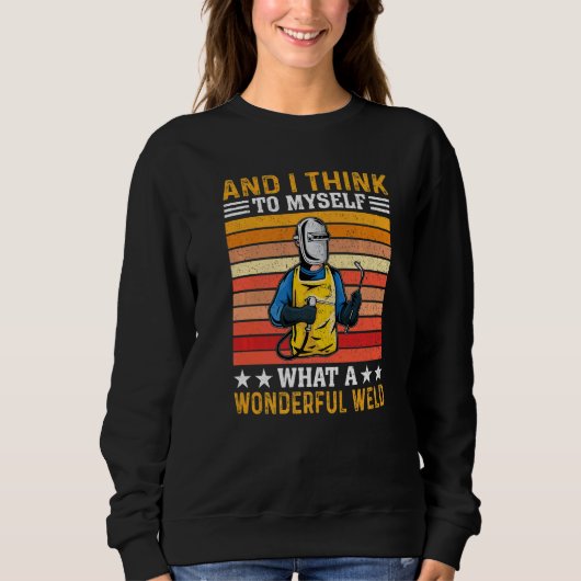 Sweatshirt And I Think To Myself What A Wonderful Weld Welder (Devant)