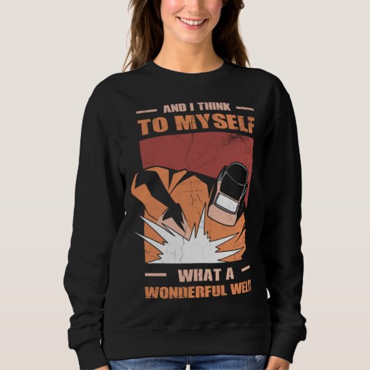 Sweatshirt And i Think to myself what a wonderful Weld Welder (Devant)