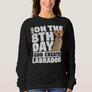 Sweatshirt And On The 8th Day God Created Labradors Dog