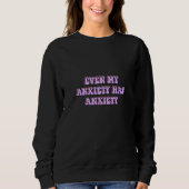 Sweatshirt Anxiety mental health even my anxiety has anxiety (Devant)