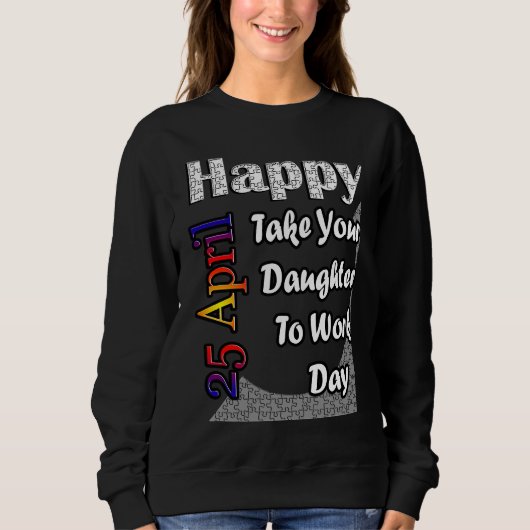Sweatshirt Apr 25th Take Your Daughter To Work Day Fun Idea (Devant)
