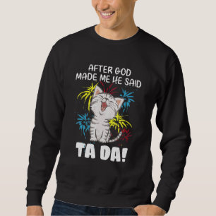 Sweatshirt Après Que Dieu M'Ait Fait Il A Dit Ta Da - Chat Ch
