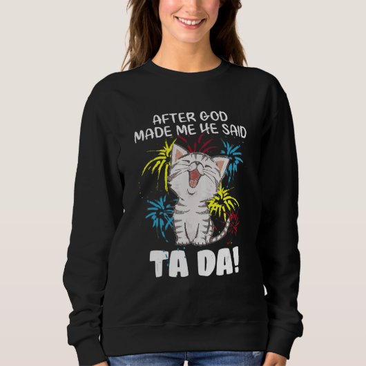Sweatshirt Après Que Dieu M'Ait Fait Il A Dit Ta Da - Chat Ch (Devant)
