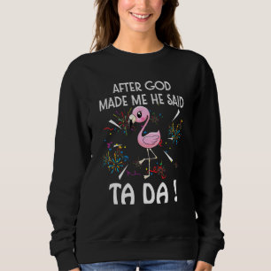Sweatshirt Après Que Dieu M'Ait Fait, Il A Dit Ta Da Flamigo