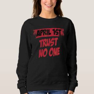 Sweatshirt April Fool's Quote Trust No One Cool April Fool's