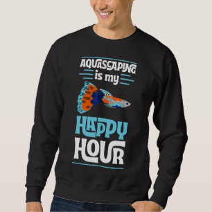 Sweatshirt Aquascaping Est Mon Happy Hour Relaxant Fish Tank