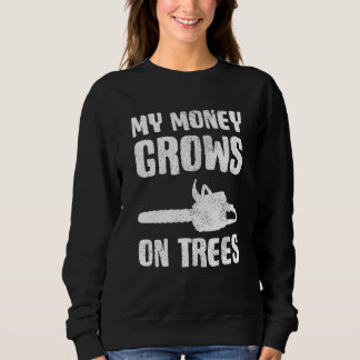 Sweatshirt Arborist Lumberjack  My Money Grows On Trees
