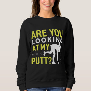 Sweatshirt Are You Looking At My Putt Funny