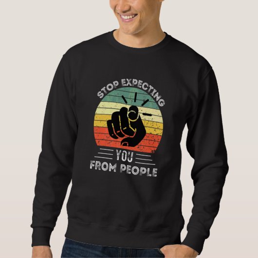 Sweatshirt Arrêtez d'attendre de vous des gens (Devant)