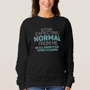 Sweatshirt Arrêtez d'attendre la normalité de ma part