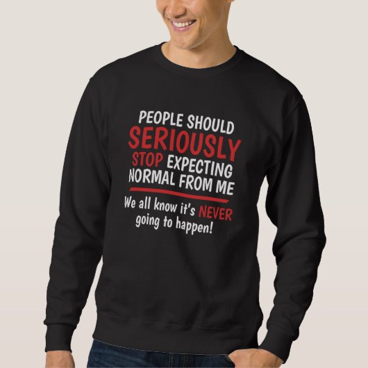 Sweatshirt Arrêtez d'attendre la normalité de ma part, cela n (Devant)