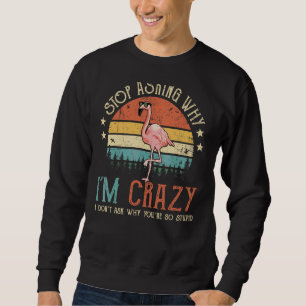 Sweatshirt Arrêtez de demander pourquoi je suis fou Je ne dem