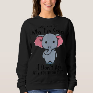 Sweatshirt Arrêtez de demander pourquoi je suis fou Je ne dem