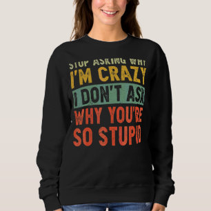 Sweatshirt Arrêtez de demander pourquoi je suis fou Je ne dem