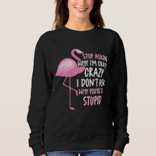Sweatshirt Arrêtez de demander pourquoi je suis fou Je ne dem