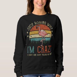 Sweatshirt Arrêtez de demander pourquoi je suis fou Je ne dem