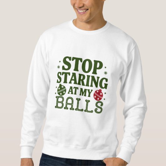 Sweatshirt Arrêtez De Me Regarder À Mes Boules Humour Sale De (Devant)