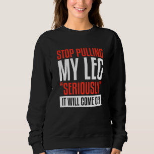 Sweatshirt Arrêtez De Tirer Ma Jambe Sérieusement, Ça Va Déco