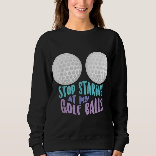 Sweatshirt Arrêtez Drôle De Me Regarder À Mes Ballons De Golf (Devant)
