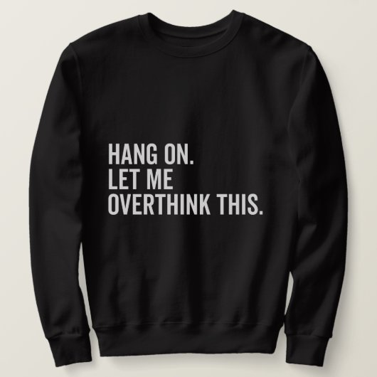 Sweatshirt Attendez. Permettez-moi d'y réfléchir. (Design devant)