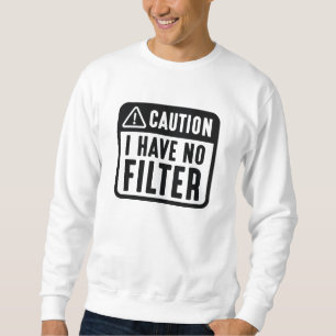 Sweatshirt Attention, je n'ai pas de filtre
