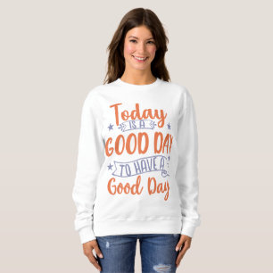 Sweatshirt Aujourd'hui Est Un Bon Jour