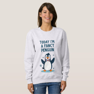Sweatshirt Aujourd'Hui Je Suis Fancy Penguin