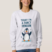 Sweatshirt Aujourd'Hui Je Suis Fancy Penguin (Devant)