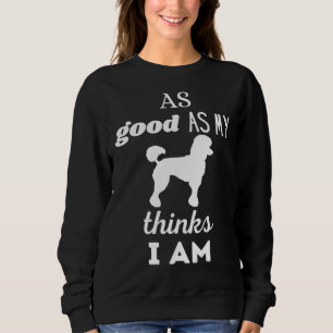 Sweatshirt AUSSI BON QUE MON CHIEN PENSE QUE JE SUIS Poodle b