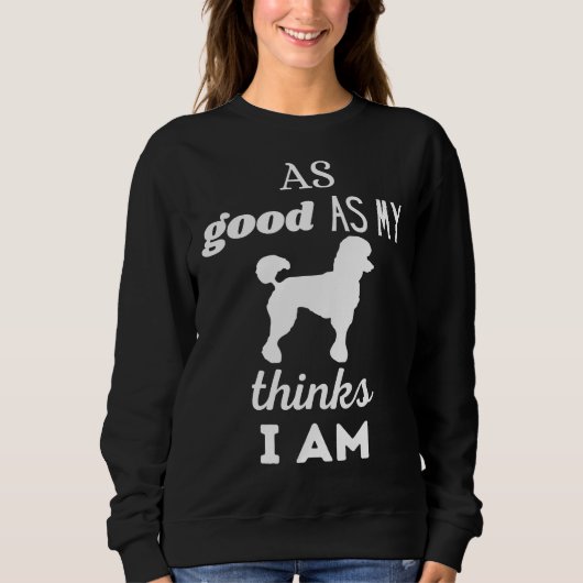 Sweatshirt AUSSI BON QUE MON CHIEN PENSE QUE JE SUIS Poodle b (Devant)