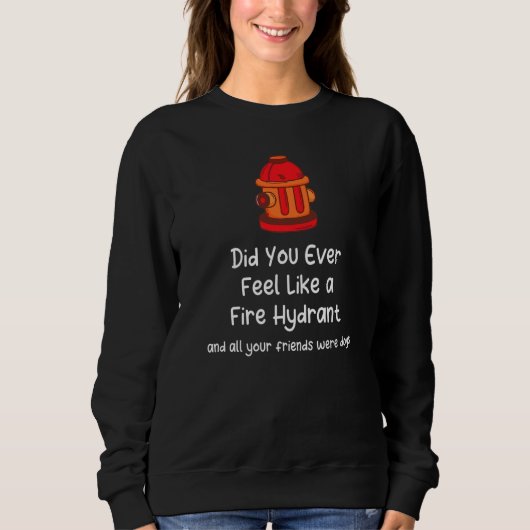 Sweatshirt Avez-vous déjà eu l'impression d'être un hydrant d (Devant)