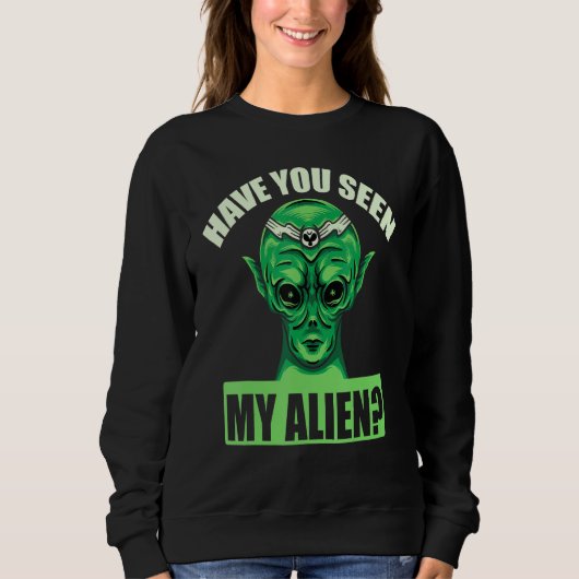 Sweatshirt Avez-Vous Vu Mon Alien ? (Devant)