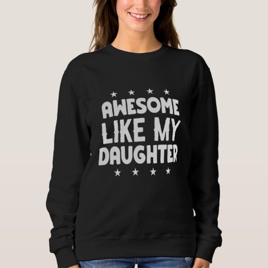 Sweatshirt Awesome Like My Daughters Family   Father s Day 3 (Devant)