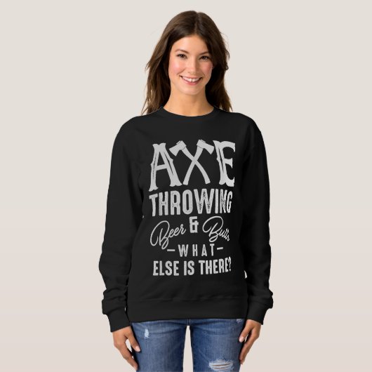 Sweatshirt Axe Throwing Beer & Butts What Else Is There Axe T (Devant entier)
