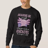 Sweatshirt Axolotl Always Be Yourself Unless You Can Be An Ax (Devant)