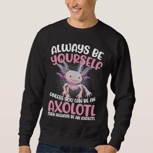 Sweatshirt Axolotl Always Be Yourself Unless You Can Be An Ax (Devant)