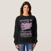 Sweatshirt Axolotl Always Be Yourself Unless You Can Be An Ax (Devant entier)