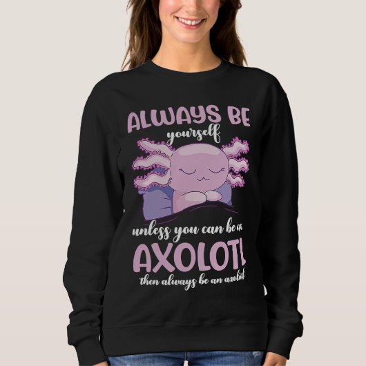 Sweatshirt Axolotl Always Be Yourself Unless You Can Be An Ax (Devant)