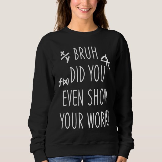 Sweatshirt Back To School Bruh Did You Even Show Your Work M (Devant)