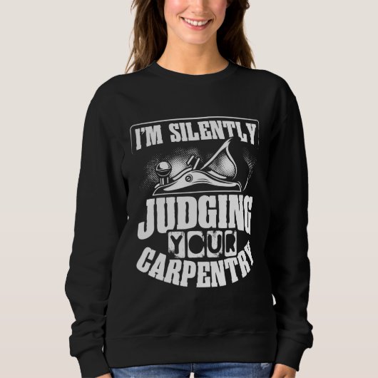 Sweatshirt Backprint I M Silently Judging Your Carpentry Wood (Devant)