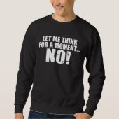 Sweatshirt Backprint Let me think for a moment NO sarcasm (Devant)