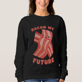 Sweatshirt Bacon My Future Cute Funny Food Pun