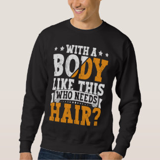 Sweatshirt Bald Dad With A Body Like This Who Needs Hair Bald