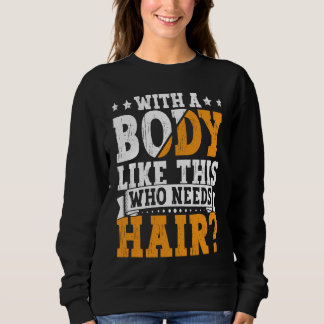 Sweatshirt Bald Dad With A Body Like This Who Needs Hair Bald