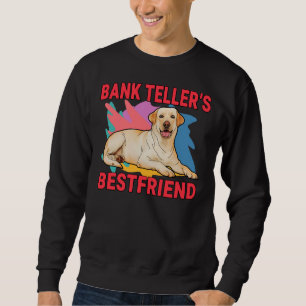 Sweatshirt Bank Teller S Meilleur ami Labrador Retriever Dog