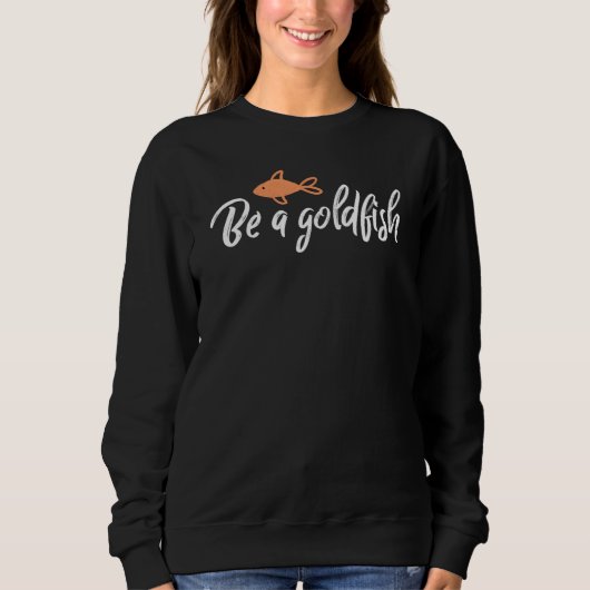 Sweatshirt Be a Goldfish  Quotes Be a Goldfish (Devant)
