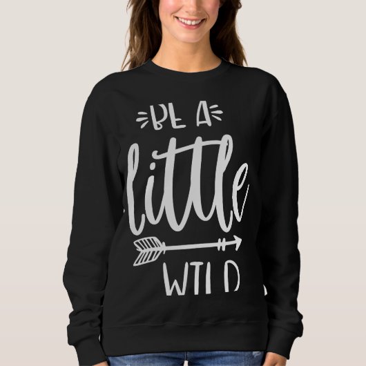Sweatshirt Be A Little Wild Inspirational Quote Summer Motiva (Devant)