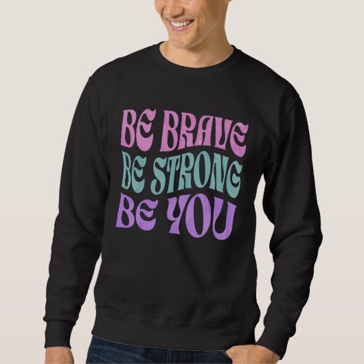 Sweatshirt Be Brave Be Strong Be You Positive Message Affirma (Devant)