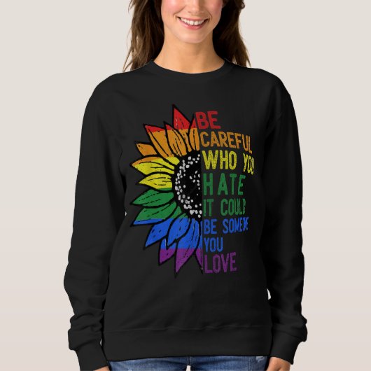 Sweatshirt Be Careful Who You Hate It Be Someone You Love LGB (Devant)