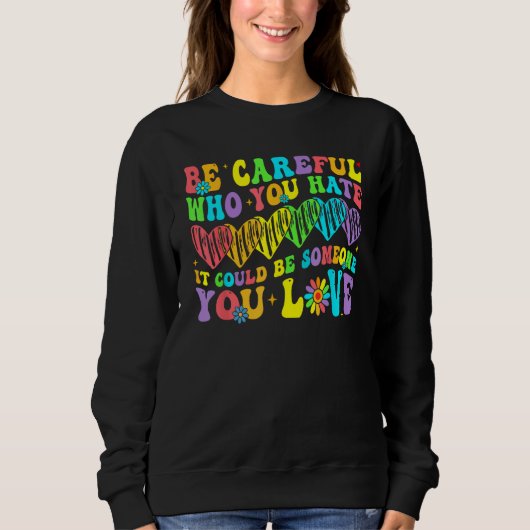 Sweatshirt Be Careful Who You Hate It Could Be Someone You Lo (Devant)